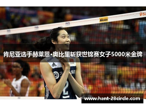肯尼亚选手赫莱恩·奥比里斩获世锦赛女子5000米金牌