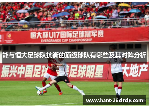 能与恒大足球队抗衡的顶级球队有哪些及其对阵分析