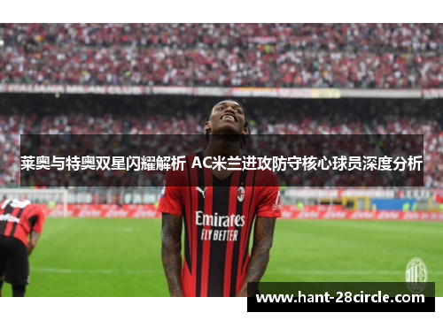 莱奥与特奥双星闪耀解析 AC米兰进攻防守核心球员深度分析
