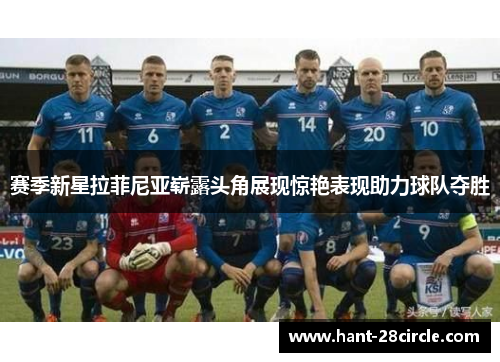 赛季新星拉菲尼亚崭露头角展现惊艳表现助力球队夺胜