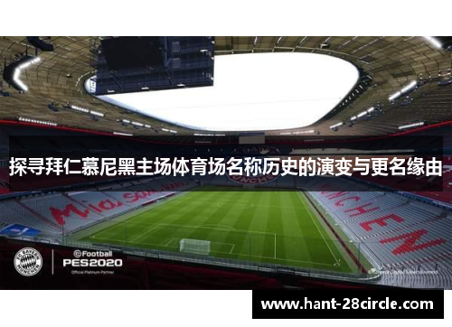 探寻拜仁慕尼黑主场体育场名称历史的演变与更名缘由 探寻拜仁慕尼黑主场体育场名称历史的演变与更名缘由