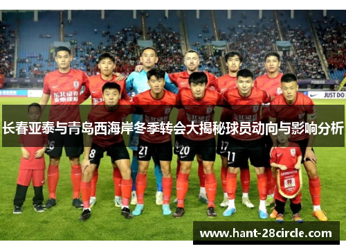 长春亚泰与青岛西海岸冬季转会大揭秘球员动向与影响分析
