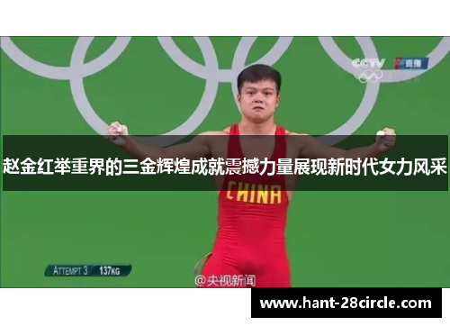 赵金红举重界的三金辉煌成就震撼力量展现新时代女力风采 赵金红举重界的三金辉煌成就震撼力量展现新时代女力风采