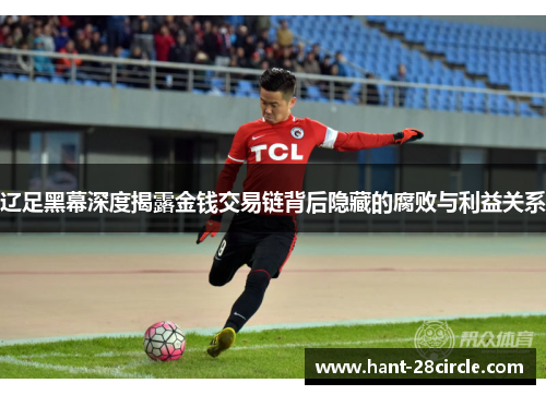 辽足黑幕深度揭露金钱交易链背后隐藏的腐败与利益关系 辽足黑幕深度揭露金钱交易链背后隐藏的腐败与利益关系