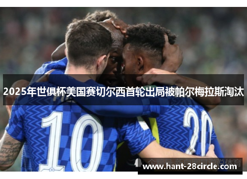 2025年世俱杯美国赛切尔西首轮出局被帕尔梅拉斯淘汰